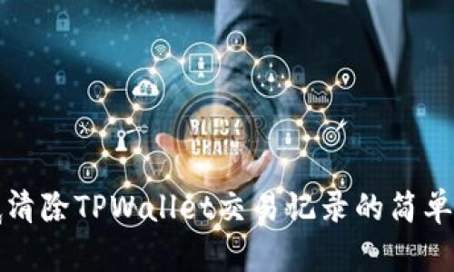 彻底清除TPWallet交易记录的简单指南