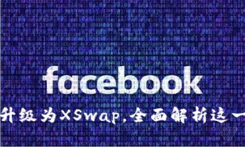 TPWallet币币兑升级为XSwap,全面解析这一变动的深远影响