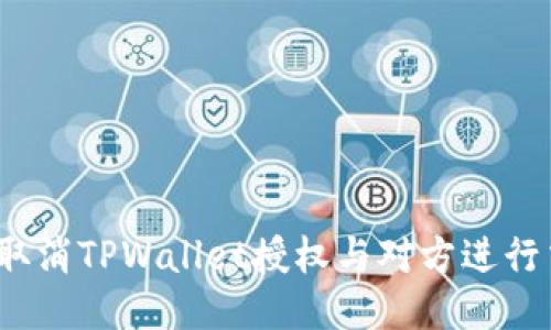如何取消TPWallet授权与对方进行交易?