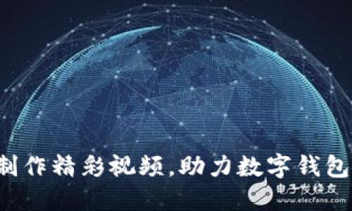 轻松制作精彩视频，助力数字钱包营销！