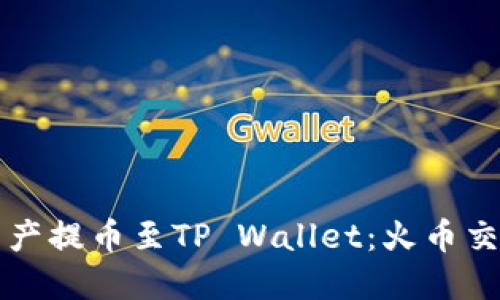 轻松把数字资产提币至TP Wallet:火币交易所操作指南