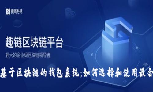 深入探索基于区块链的钱包系统:如何选择和使用最合适的钱包