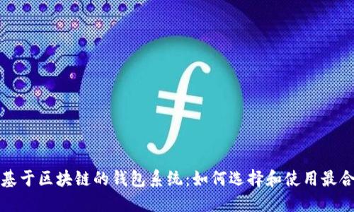 深入探索基于区块链的钱包系统:如何选择和使用最合适的钱包