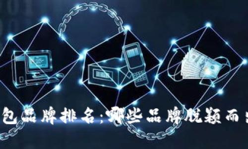 2023年数字钱包品牌排名:哪些品牌脱颖而出,值得你关注?