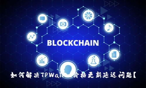 如何解决TPWallet价格更新延迟问题?