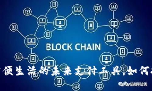 数字钱包:方便生活的未来支付工具,如何挑选与使用?