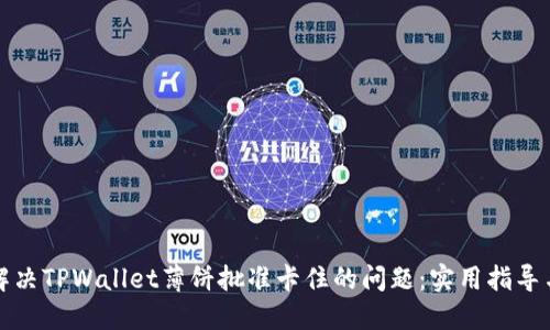 如何解决TPWallet薄饼批准卡住的问题:实用指导与技巧