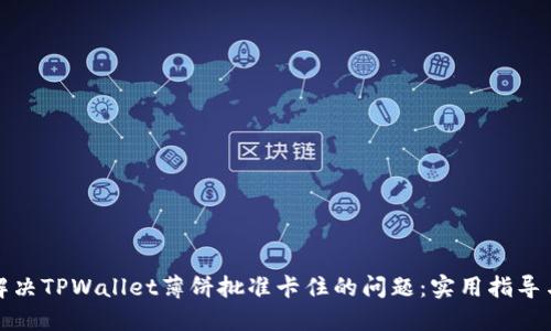 如何解决TPWallet薄饼批准卡住的问题:实用指导与技巧