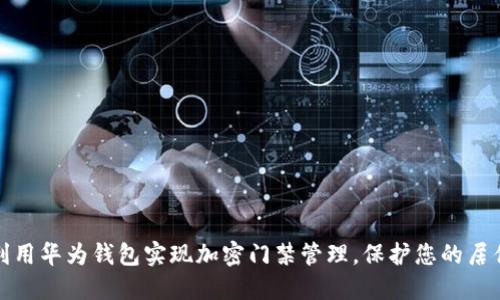 如何利用华为钱包实现加密门禁管理,保护您的居住安全