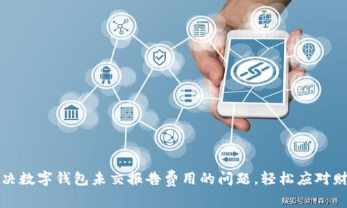 如何解决数字钱包未交报告费用的问题,轻松应对财务挑战