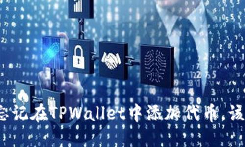 如果你忘记在TPWallet中添加代币，该怎么办？