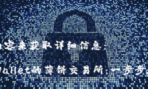 请输入以下内容来获取详细信息:
轻松进入TPWallet的薄饼交易所:一步步教你如何操作