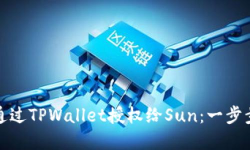 如何通过TPWallet授权给Sun:一步步详解