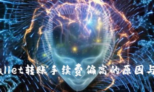 探究TPWallet转账手续费偏高的原因与解决方案