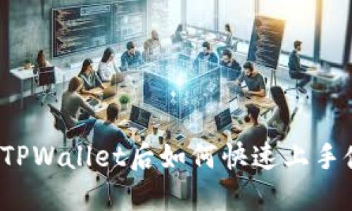 下载TPWallet后如何快速上手使用?