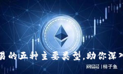 揭秘区块链交易的五种主要类型,助你深入理解数字资产