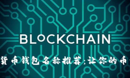 搞笑数字货币钱包名称推荐:让你的币包更有趣!
