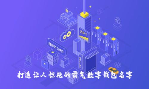 打造让人惊艳的霸气数字钱包名字