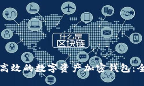 构建安全高效的数字资产加密钱包:全方位指南