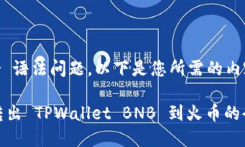 Super 语法问题,以下是您所需的内容:
轻松转出 TPWallet BNB 到火币的全攻略