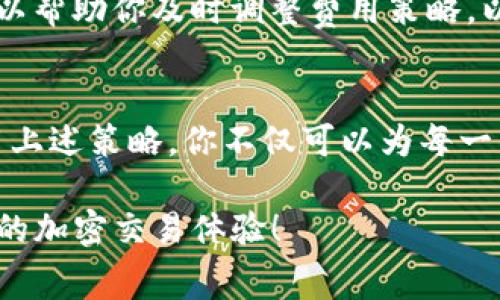 tiaoti如何TP钱包的旷工费来提高收益？/tiaoti
TP钱包, 旷工费, 加密货币, 交易手续费, 钱包/guanjianci

引言：TP钱包的世界
在数字货币的浪潮中，TP钱包作为一款受欢迎的加密货币钱包，吸引了越来越多的用户。尤其是在比特币和以太坊等主流货币的交易中，如何有效管理旷工费（交易费）成为了许多用户关注的焦点。旷工费不仅直接影响交易的确认速度，还关系到你的收益。

了解什么是旷工费
在谈到旷工费之前，先简单介绍一下它的定义。旷工费实际上是你在进行加密货币交易时，支付给矿工的费用。矿工通过解决复杂的数学题来验证和记录交易，而旷工费则是对他们劳动的酬劳。较高的旷工费通常会让你的交易更快被处理，因为矿工们更愿意优先处理费用更高的交易。

为什么要关注旷工费
你可能会想：“我只想购买一些币，为什么要在意旷工费？”答案很简单。旷工费关系到交易的速度和成本。如果你支付的费率过低，可能会导致交易被长时间搁置，甚至失败。此外，在市场波动较大的时刻，旷工费也会受到影响。了解并合理调整自己的旷工费，是提升交易效率和保护投资收益的重要环节。

如何TP钱包的旷工费
那么，怎样才能在TP钱包中旷工费呢？这里有一些实用的技巧和策略：

1. 了解市场动态
在决定付款的旷工费之前，首先要了解当前的市场动态。比如，查看一些可以实时显示交易费的网站，了解当前的平均费率。在某些情况下，你可以选择在交易费较低的时段进行交易，帮助你节省开支。

2. 手动设置旷工费
TP钱包支持用户手动设置旷工费。在大多数情况下，钱包会给出一个推荐的交易费，但你可以根据市场情况自行调整，选择更低或更高的费用。如果你的交易不急于处理，选择更低的旷工费可以帮你节省一笔开支。

3. 使用不可撤销的交易
在某些情况下，可以选择不可撤销的交易，这样即使旷工费设置较低，交易仍然能够得到确认。有些钱包或平台还提供“快速交易”的选项，这通常会为你提供更高的优先级，但相应的旷工费也会增加。

4. 交易时机的选择
其实，“何时交易”也是一个值得深思的问题。在市场比较冷清的时候，旷工费往往比较低。在周末或节假日，人们的交易量减少，导致的竞争下，费用相对较低。如果没有特别的时间限制，选择在这些时段进行交易，可能更加划算。

5. 考虑使用其他加密资产
有时候，不必要非得用比特币进行交易，其他一些加密资产的手续费会显著低于比特币。在转账或购买时，可以尝试一些手续费更低的币种来降低整体费用。选择合适的资产不仅可以节约费用，还可能带来更好的收益。

6. 定期查看和调整
旷工费的情况会随着市场供需的变化而波动，因此定期检查和调整你的交易费用是必要的。尤其是在进行频繁交易时，保持对市场变化的敏感，可以帮助你及时调整费用策略，以达到最优的交易效果。

总结：合理利用旷工费提升收益
总而言之，TP钱包中的旷工费，不同于简单的理论问题，更多的是对市场的敏感把控和对交易时机的合理利用。通过增强对旷工费的理解，灵活应用上述策略，你不仅可以为每一笔交易省下成本，同时也为自己的数字货币投资铺平更成功的道路。记得经常关注市场动态，让自己在加密世界中游刃有余，创造出更丰厚的收益！

最后，别忘了保持对新信息的关注，随时根据市场变化灵活调整自己的策略。希望这些小技巧能帮助你更好地管理TP钱包的旷工费，享受轻松愉快的加密交易体验！