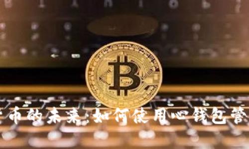 解锁数字货币的未来:如何使用心钱包管理你的资产