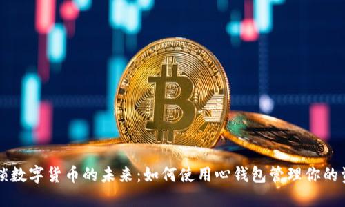 解锁数字货币的未来:如何使用心钱包管理你的资产