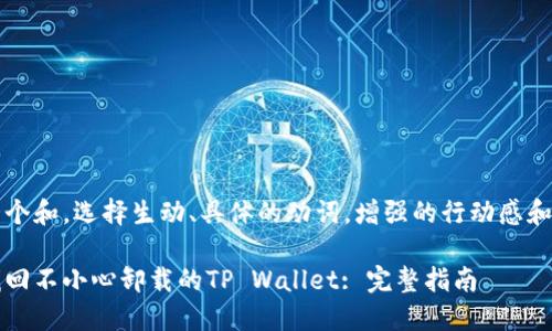 思考一个和,选择生动、具体的动词,增强的行动感和吸引力
轻松找回不小心卸载的TP Wallet: 完整指南