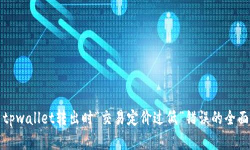 解决tpwallet转出时“交易定价过低”错误的全面指南