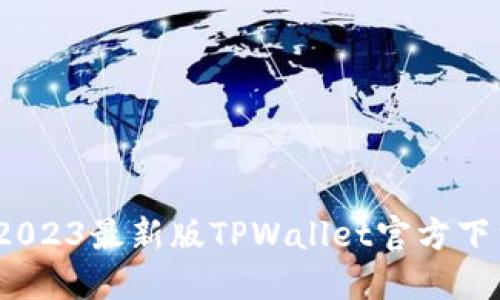 轻松获取:2023最新版TPWallet官方下载安装指南