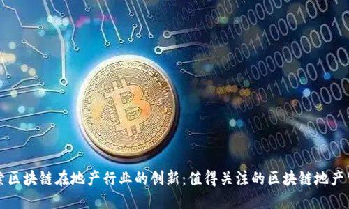 探索区块链在地产行业的创新:值得关注的区块链地产公司