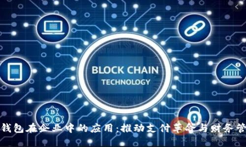 探索数字钱包在企业中的应用:推动支付革命与财务管理的未来