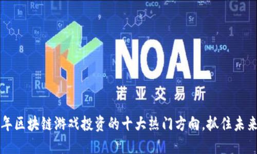 2023年区块链游戏投资的十大热门方向,抓住未来机遇!
