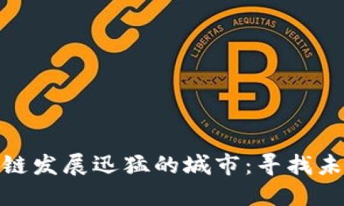 探索中国区块链发展迅猛的城市:寻找未来的科技高地