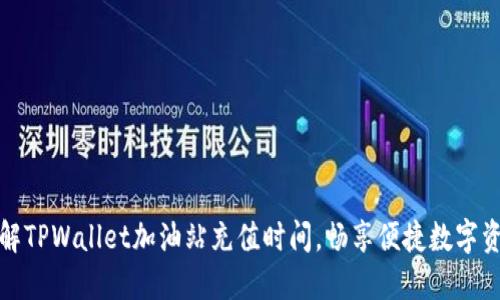 迅速了解TPWallet加油站充值时间,畅享便捷数字资产管理