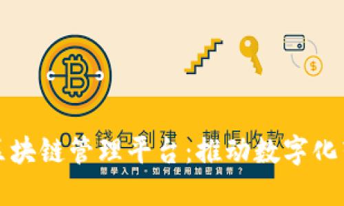 探索企业区块链管理平台:推动数字化转型的利器