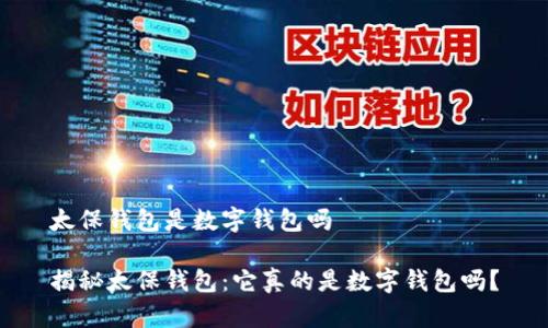 太保钱包是数字钱包吗
揭秘太保钱包:它真的是数字钱包吗?