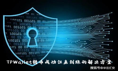 TPWallet转币成功但未到账的解决方案