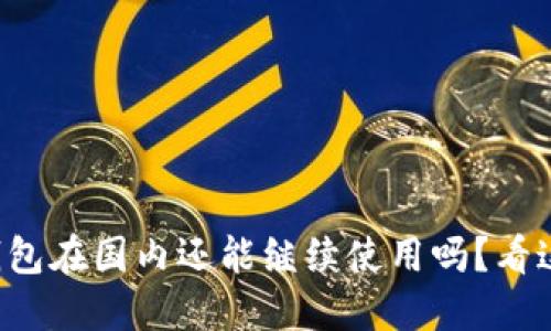 TP钱包在国内还能继续使用吗?看这里!