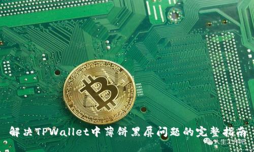 解决TPWallet中薄饼黑屏问题的完整指南