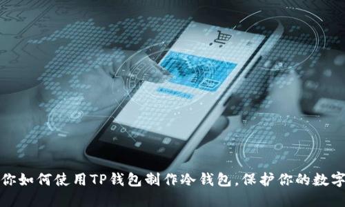 一步步教你如何使用TP钱包制作冷钱包,保护你的数字资产安全