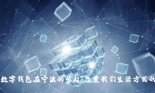 智能数字钱包在宁波的崛起:改变我们生活方式的未来