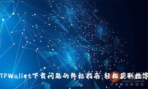 解决TPWallet下载问题的终极指南:轻松获取数字钱包