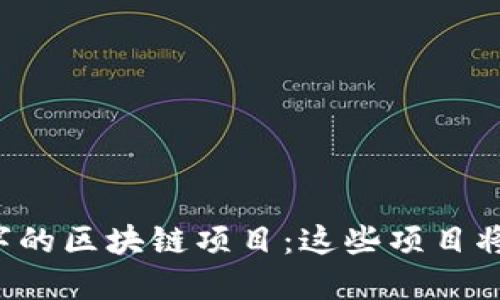 探索4个字的区块链项目:这些项目将改变未来