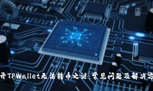 揭开TPWallet无法转币之谜:常见问题及解决方案