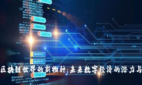 探索区块链世界的新物种:未来数字经济的潜力与挑战