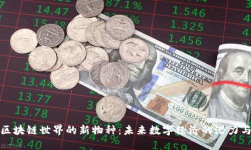 探索区块链世界的新物种:未来数字经济的潜力与挑战