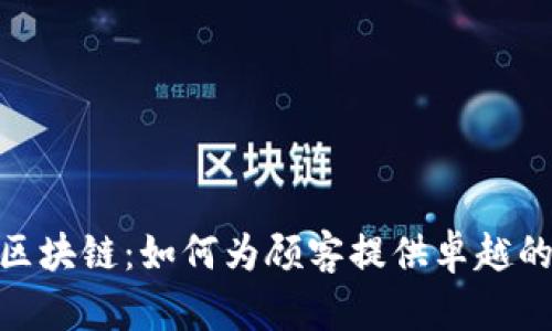 探索区块链:如何为顾客提供卓越的服务