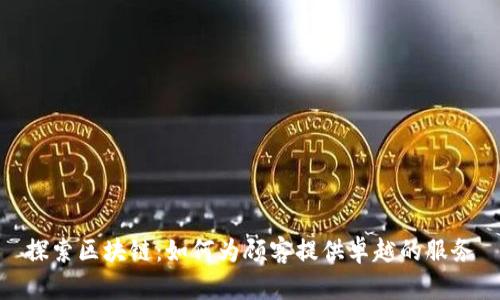 探索区块链:如何为顾客提供卓越的服务