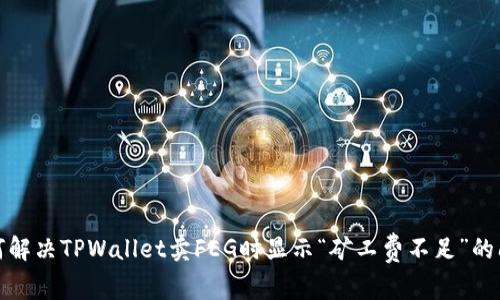 如何解决TPWallet卖FEG时显示“矿工费不足”的问题